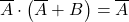 \displaystyle \overline{A} \cdot \left( \overline{A} + B \right)=\overline{A}