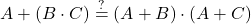 \displaystyle A+\left( B\cdot C \right) \stackrel{?}{=}\left( A+B \right) \cdot \left( A+C \right)