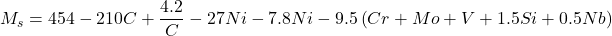 \displaystyle M_{s}=454-210C+\frac{4.2}{C}-27Ni-7.8Ni-9.5\left( Cr+Mo+V+1.5Si+0.5Nb\right)